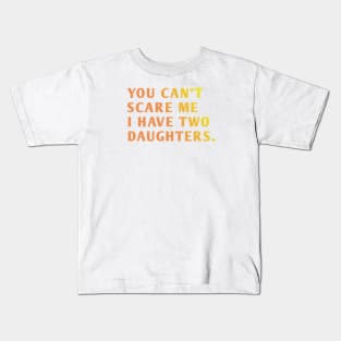 you can't scare me i have two daughters Kids T-Shirt